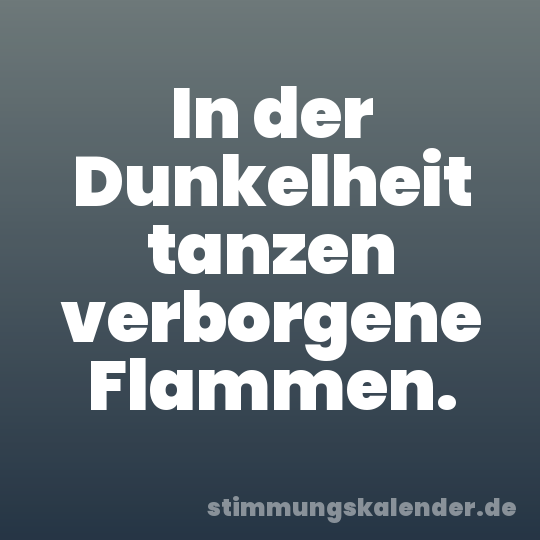 In der Dunkelheit tanzen verborgene Flammen.