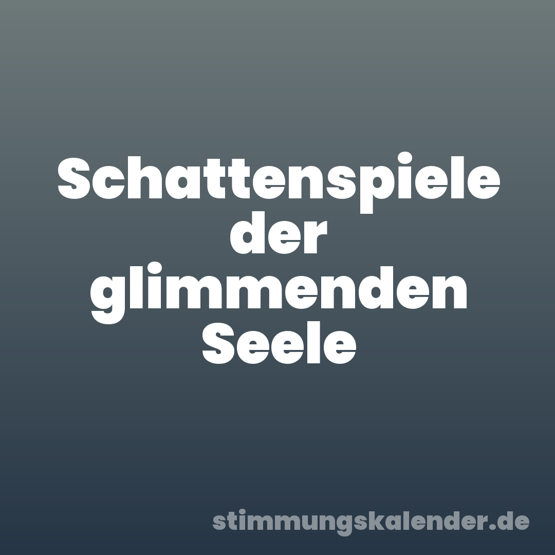 Schattenspiele der glimmenden Seele