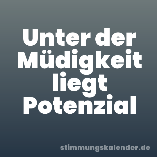 Unter der Müdigkeit liegt Potenzial