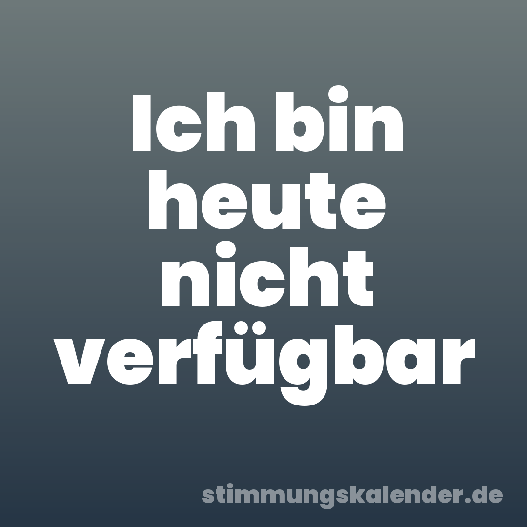 Ich bin heute nicht verfügbar