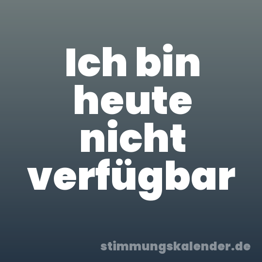 Ich bin heute nicht verfügbar