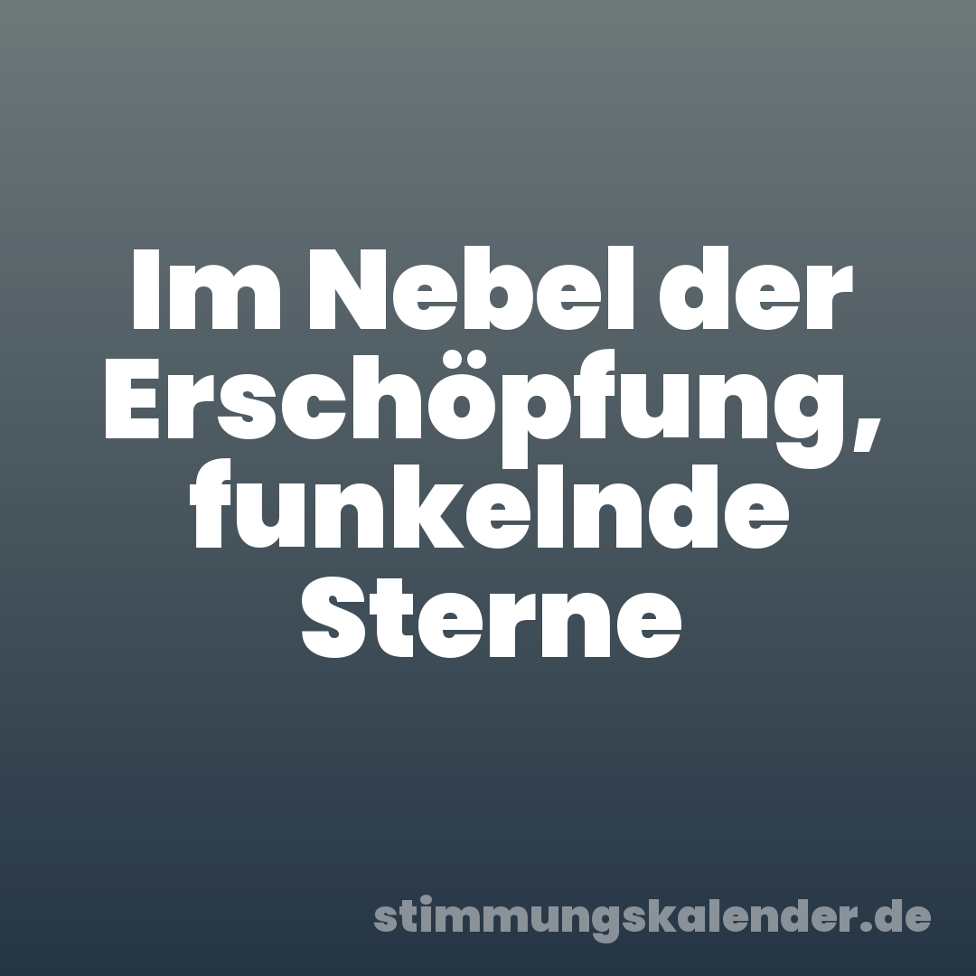 Im Nebel der Erschöpfung, funkelnde Sterne