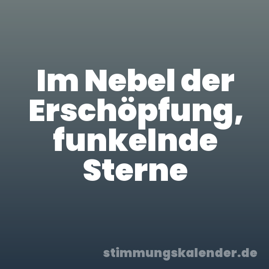 Im Nebel der Erschöpfung, funkelnde Sterne
