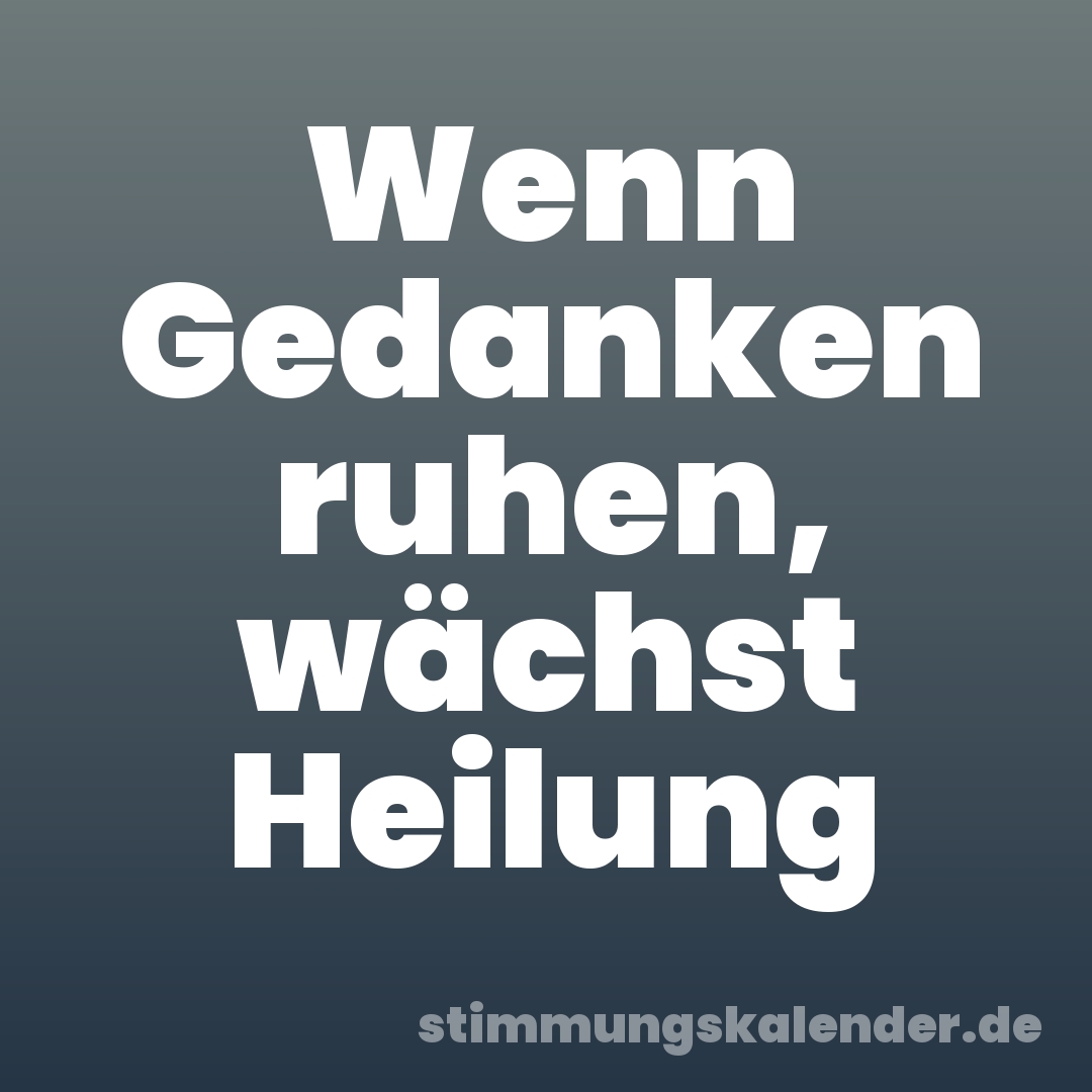 Wenn Gedanken ruhen, wächst Heilung