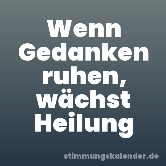 Wenn Gedanken ruhen, wächst Heilung