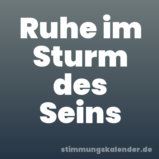Ruhe im Sturm des Seins