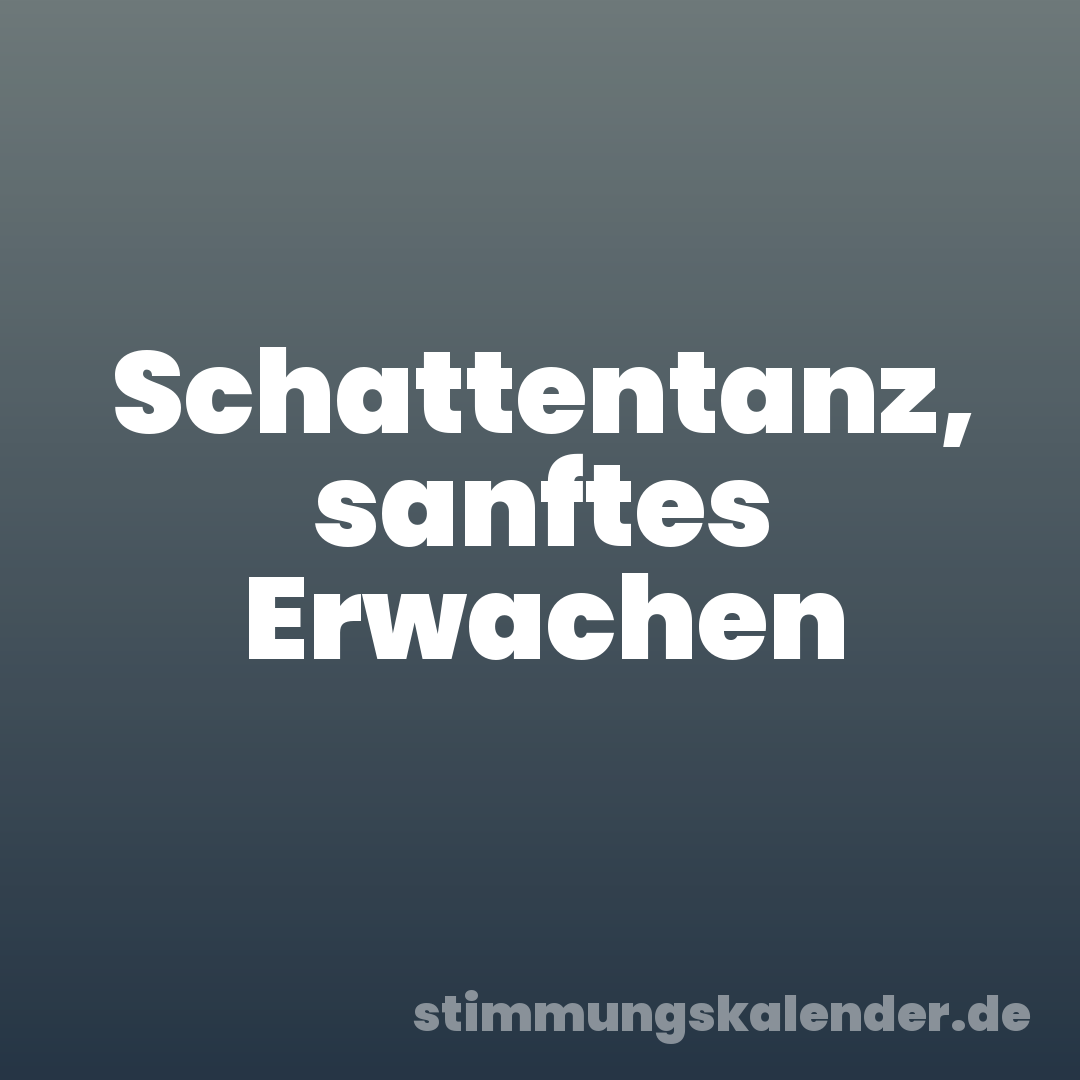 Schattentanz, sanftes Erwachen
