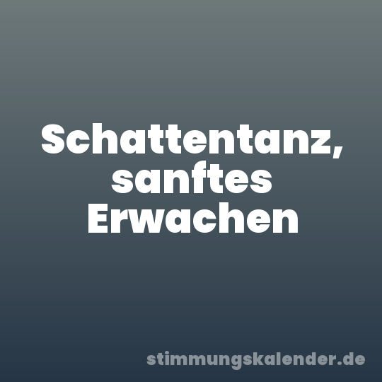 Schattentanz, sanftes Erwachen