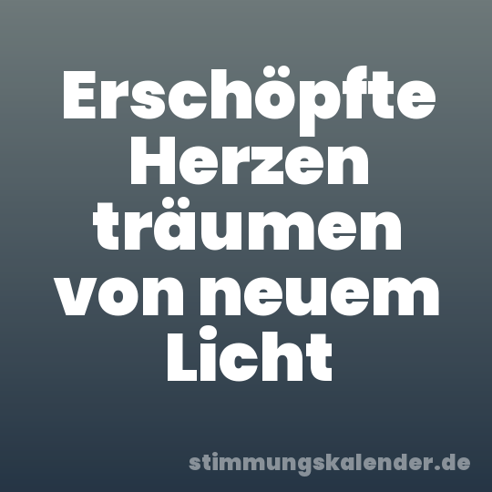 Erschöpfte Herzen träumen von neuem Licht