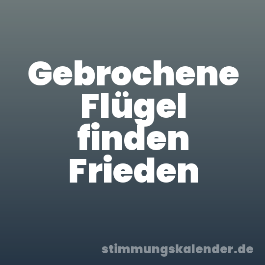 Gebrochene Flügel finden Frieden