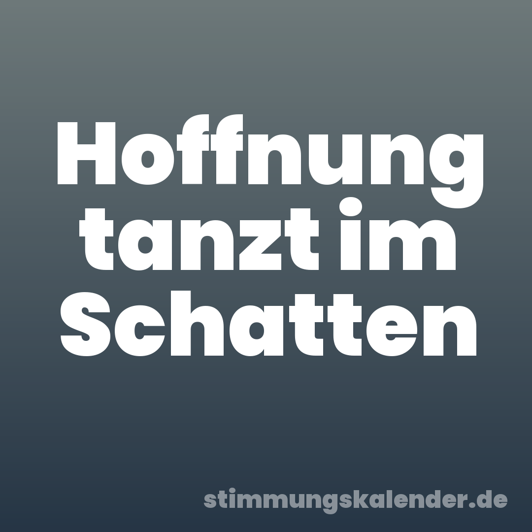 Hoffnung tanzt im Schatten