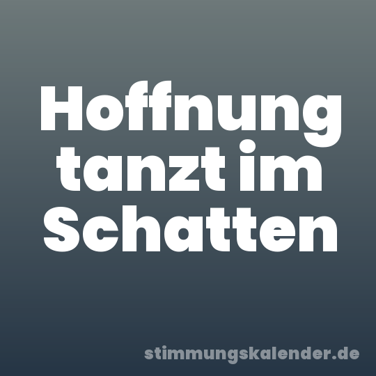 Hoffnung tanzt im Schatten