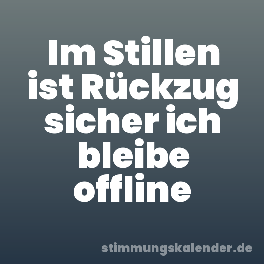 Im Stillen ist Rückzug sicher ich bleibe offline