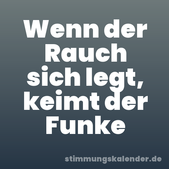 Wenn der Rauch sich legt, keimt der Funke