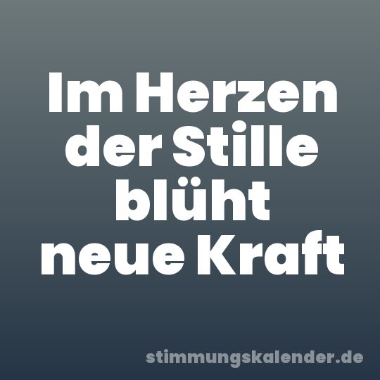 Im Herzen der Stille blüht neue Kraft