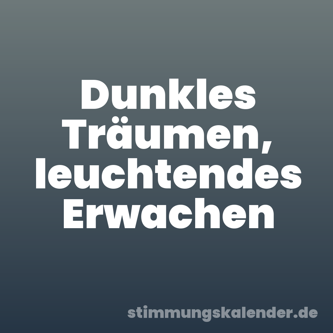 Dunkles Träumen, leuchtendes Erwachen