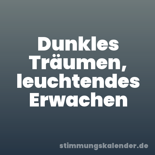 Dunkles Träumen, leuchtendes Erwachen