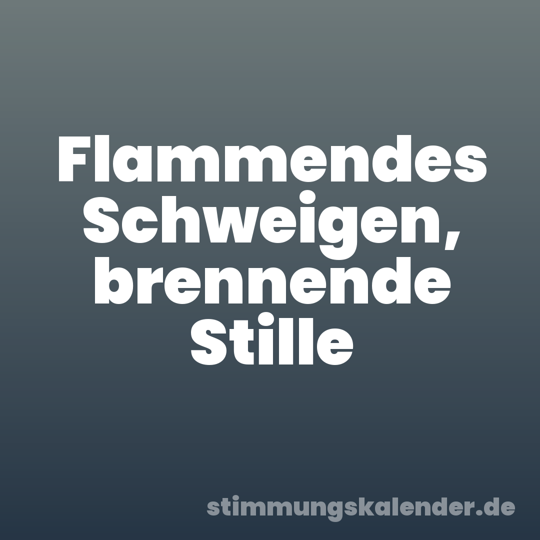 Flammendes Schweigen, brennende Stille