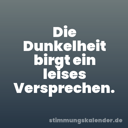 Die Dunkelheit birgt ein leises Versprechen.