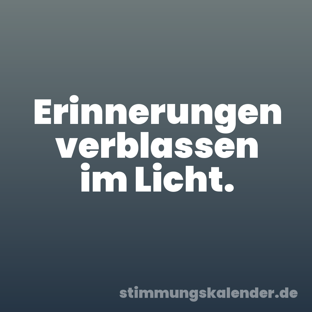Erinnerungen verblassen im Licht.