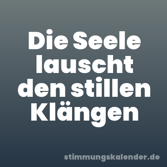 Die Seele lauscht den stillen Klängen