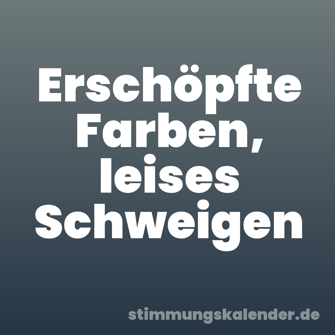 Erschöpfte Farben, leises Schweigen