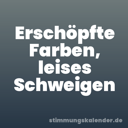 Erschöpfte Farben, leises Schweigen