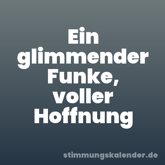 Ein glimmender Funke, voller Hoffnung