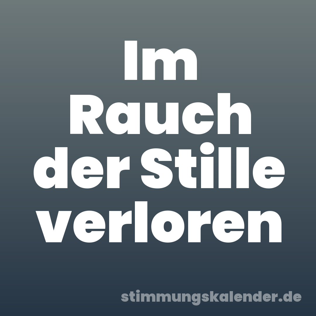 Im Rauch der Stille verloren