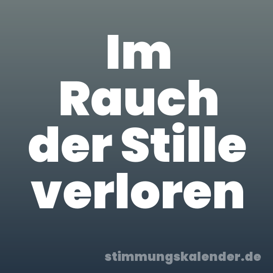 Im Rauch der Stille verloren