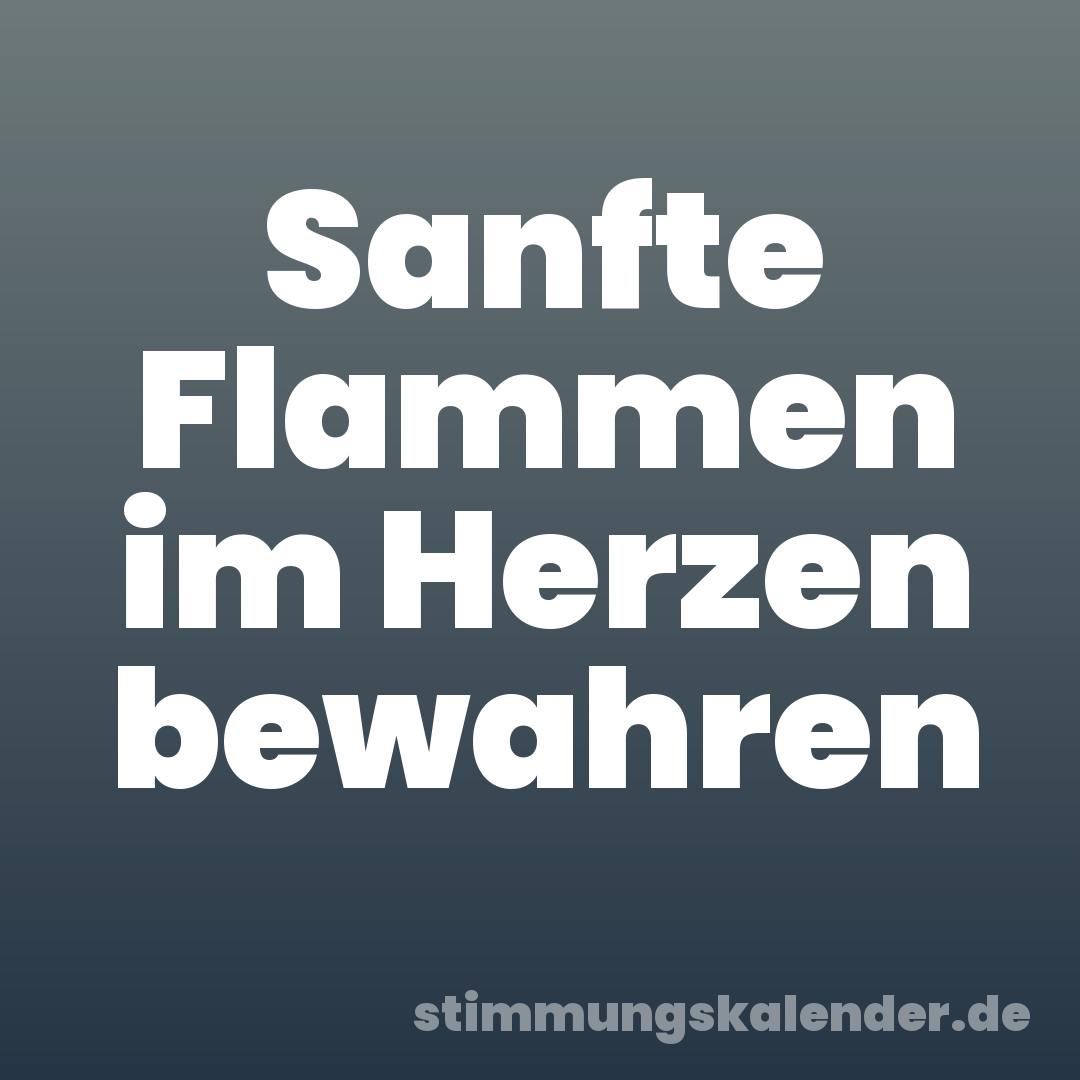 Sanfte Flammen im Herzen bewahren