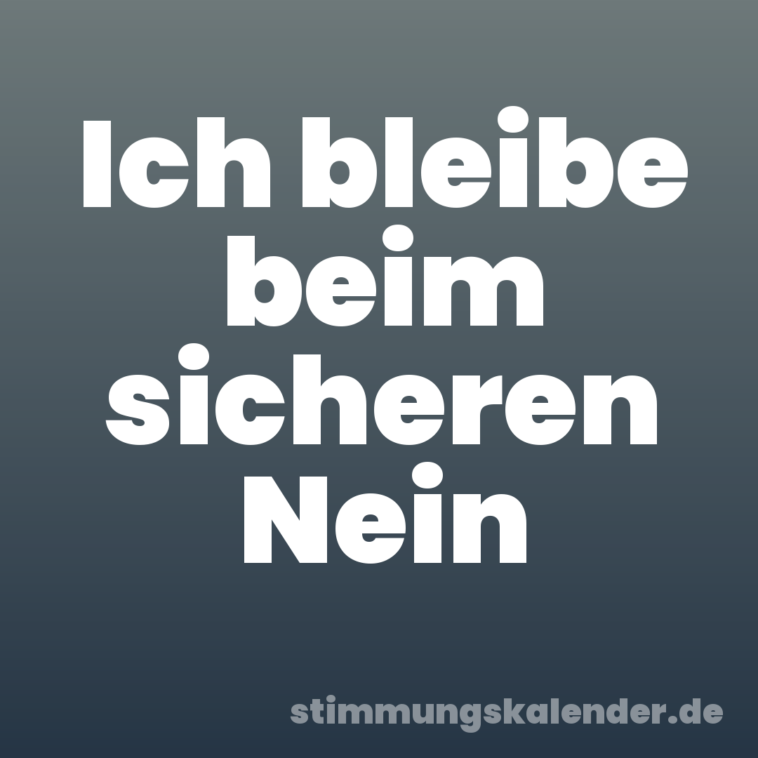 Ich bleibe beim sicheren Nein