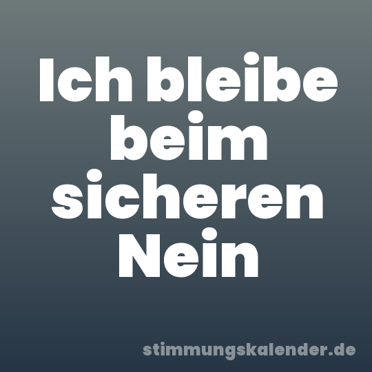 Ich bleibe beim sicheren Nein