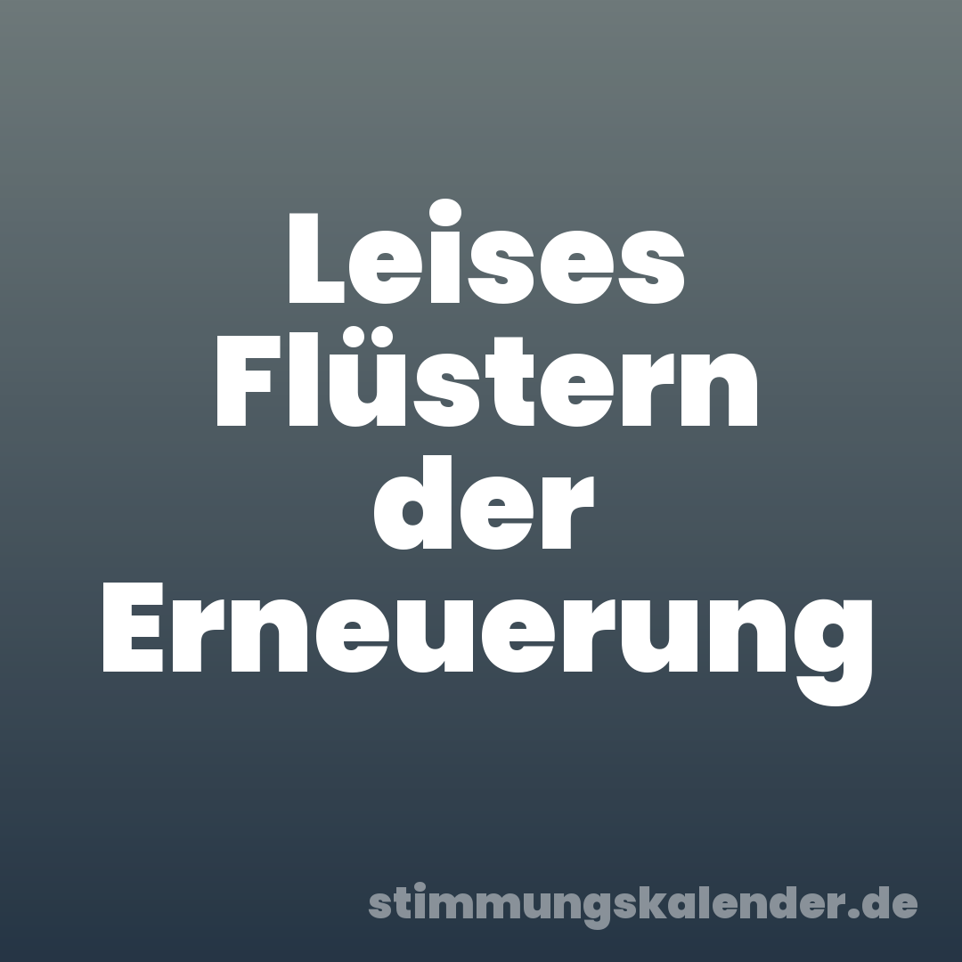 Leises Flüstern der Erneuerung
