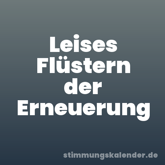 Leises Flüstern der Erneuerung