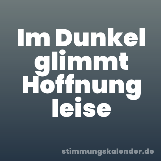 Im Dunkel glimmt Hoffnung leise