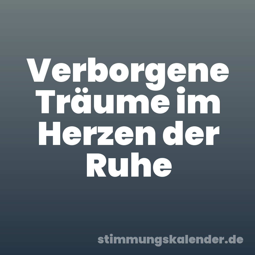 Verborgene Träume im Herzen der Ruhe