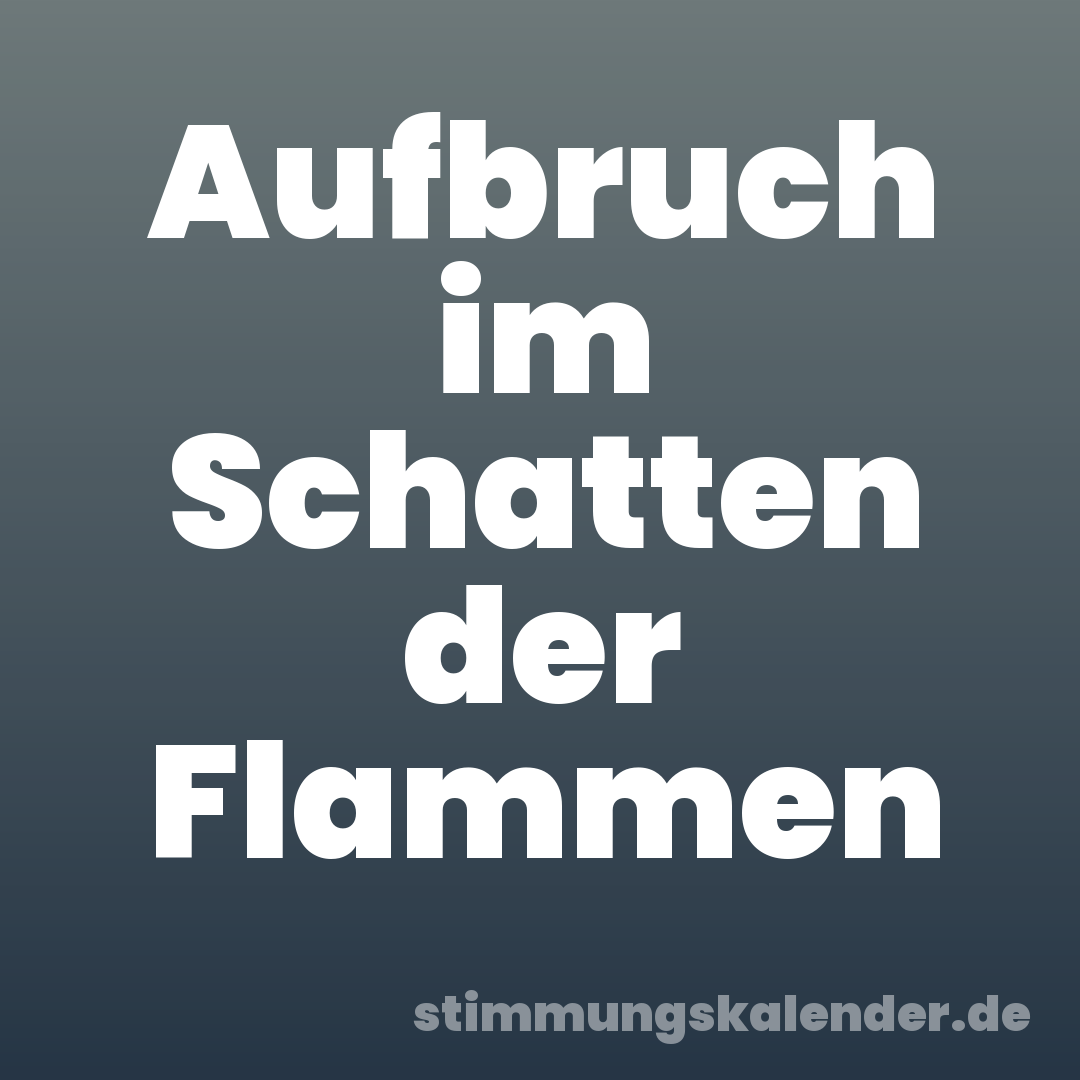 Aufbruch im Schatten der Flammen