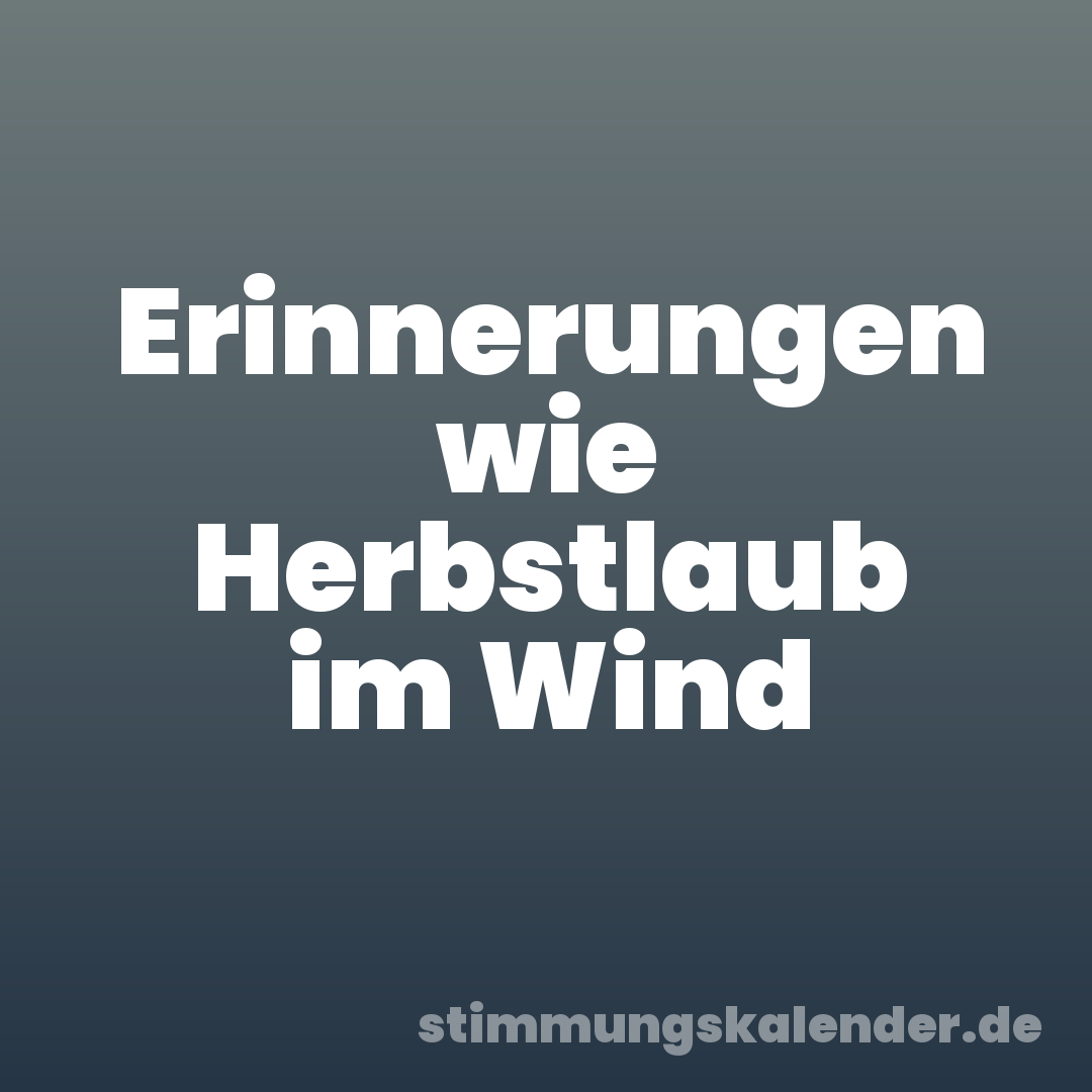 Erinnerungen wie Herbstlaub im Wind