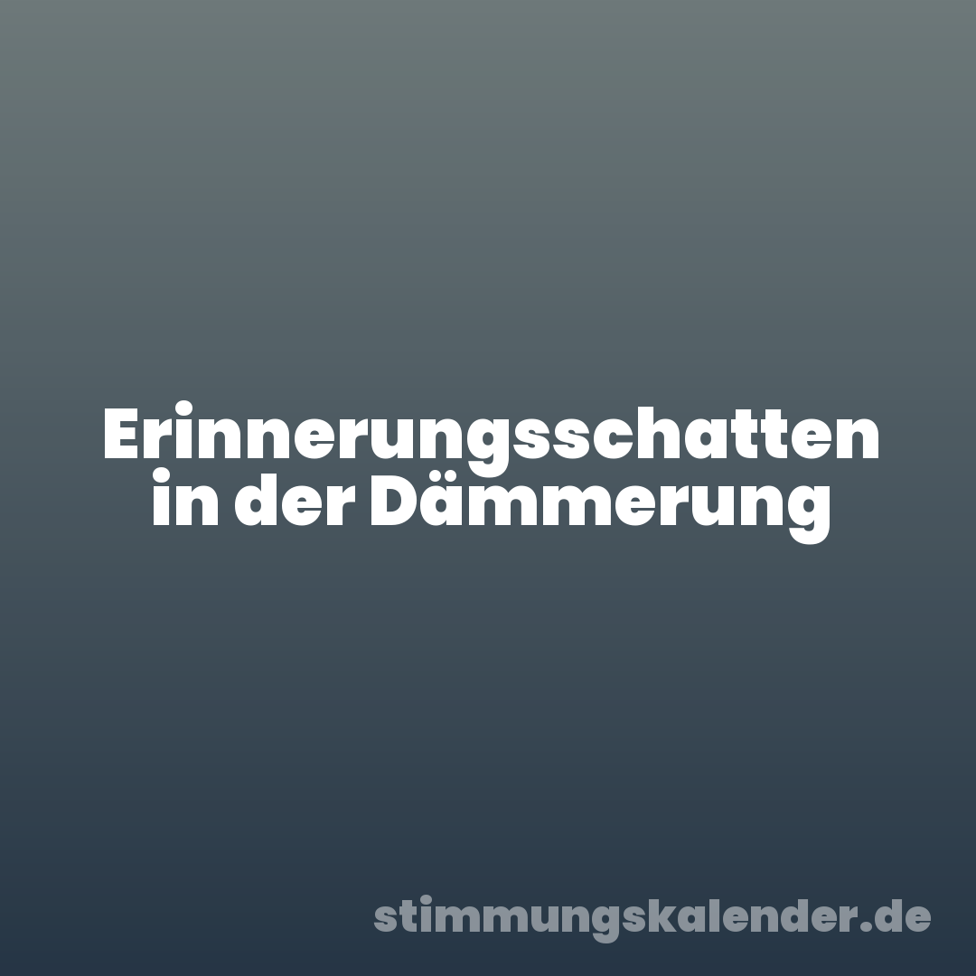 Erinnerungsschatten in der Dämmerung