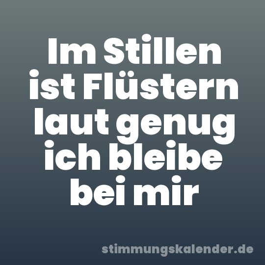 Im Stillen ist Flüstern laut genug ich bleibe bei mir