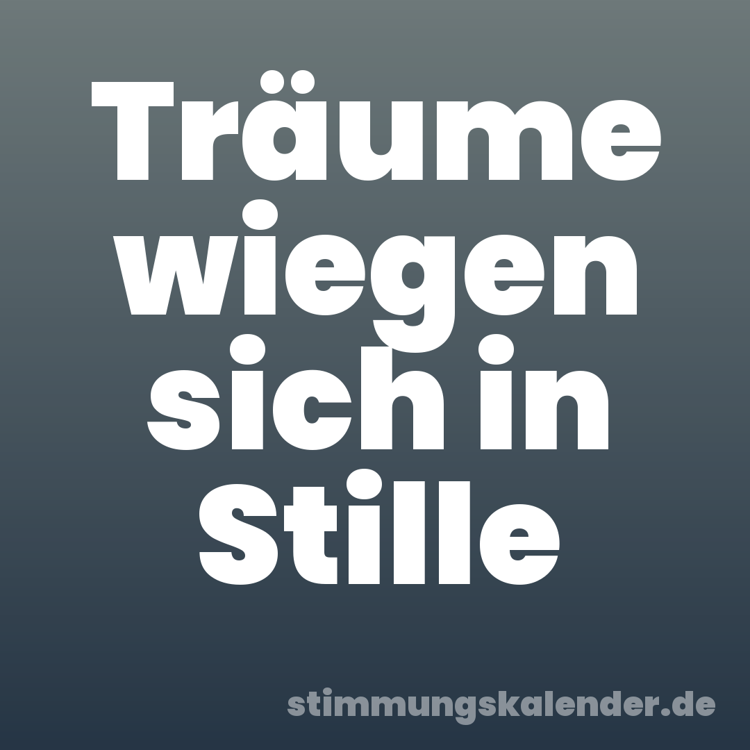 Träume wiegen sich in Stille