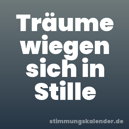 Träume wiegen sich in Stille