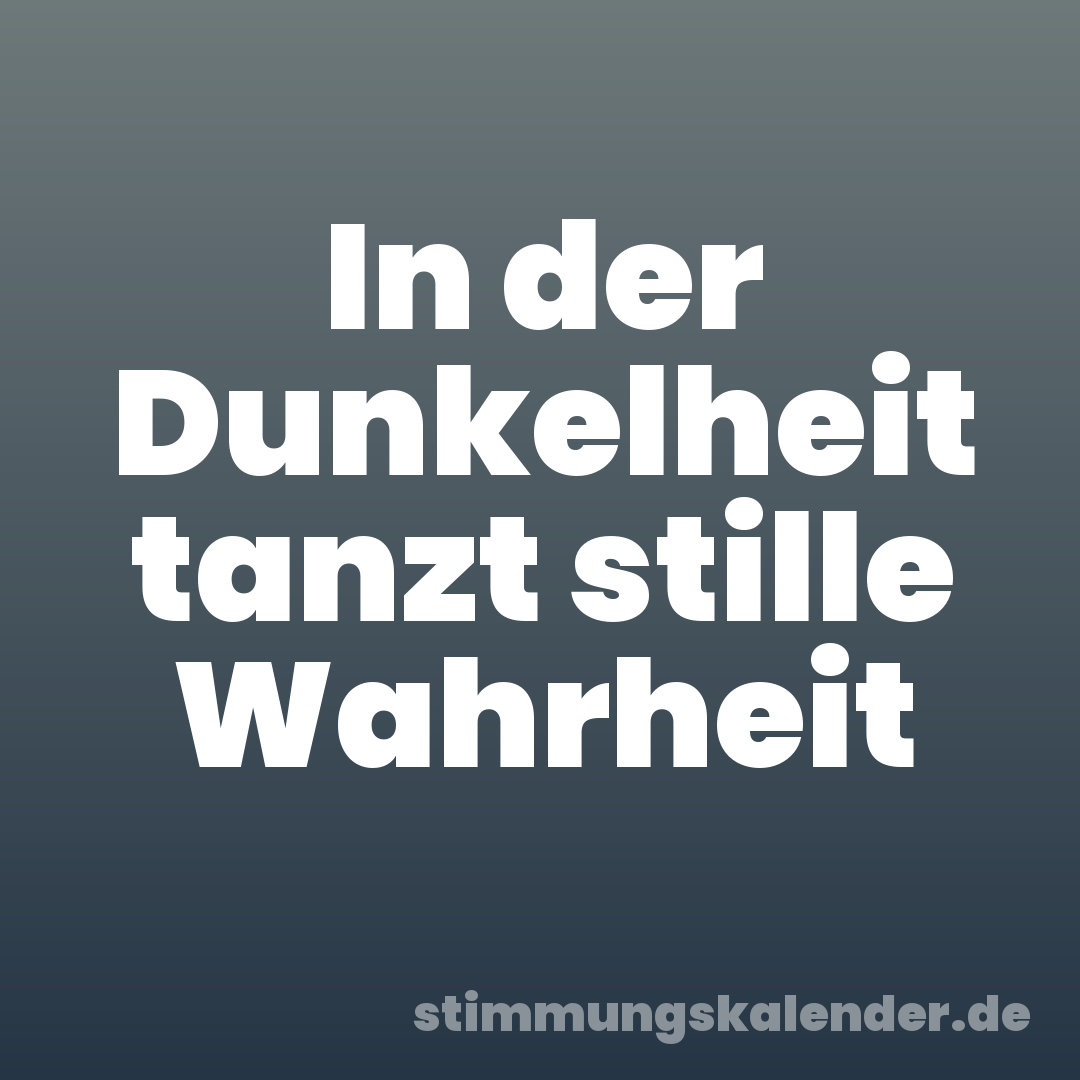 In der Dunkelheit tanzt stille Wahrheit