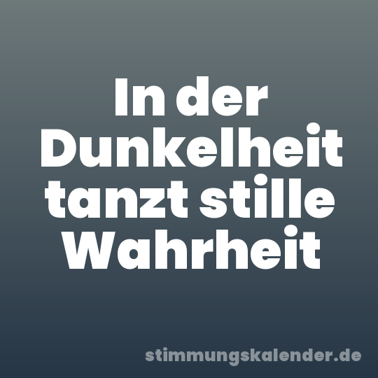 In der Dunkelheit tanzt stille Wahrheit
