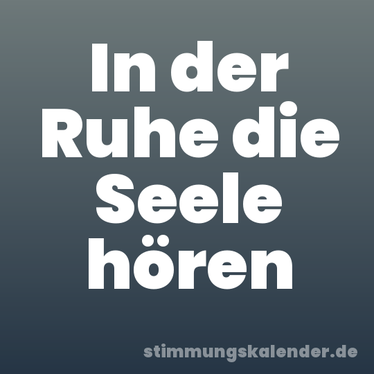 In der Ruhe die Seele hören
