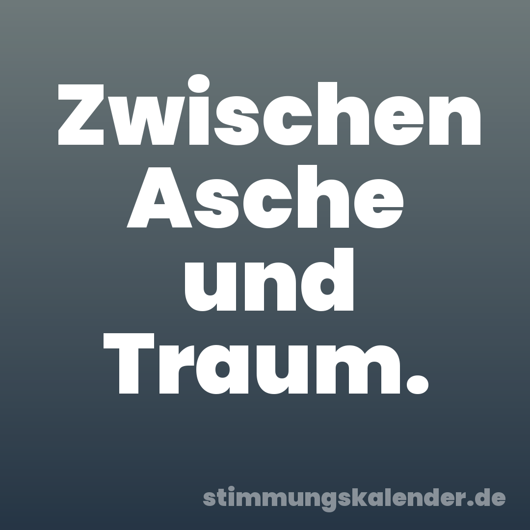 Zwischen Asche und Traum.