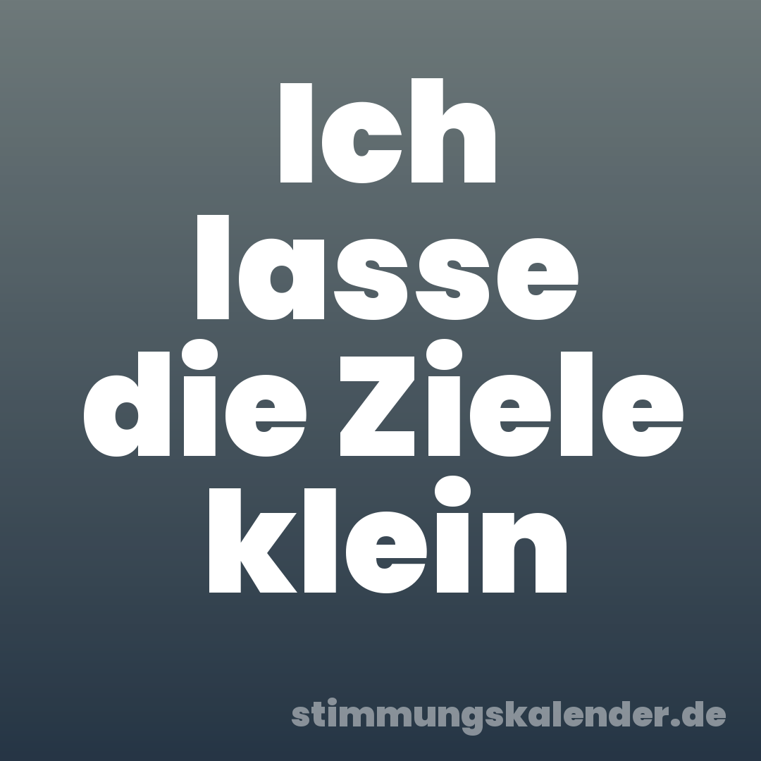 Ich lasse die Ziele klein