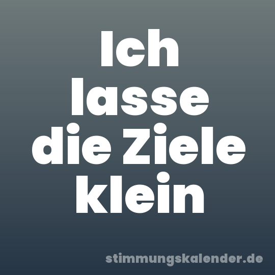 Ich lasse die Ziele klein