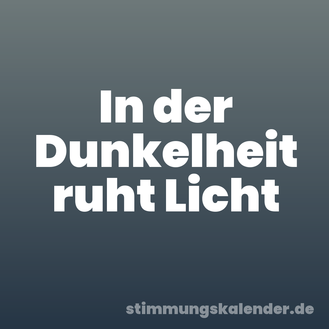 In der Dunkelheit ruht Licht
